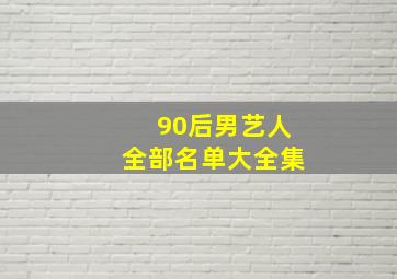 90后男艺人全部名单大全集