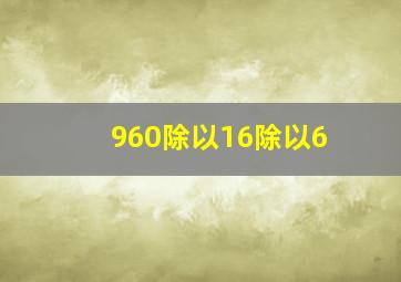 960除以16除以6