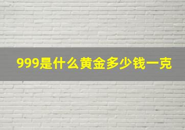 999是什么黄金多少钱一克