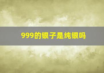 999的银子是纯银吗