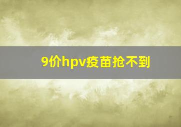 9价hpv疫苗抢不到