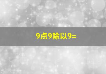 9点9除以9=