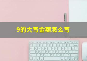 9的大写金额怎么写