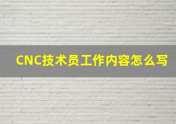 CNC技术员工作内容怎么写