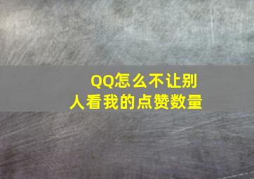 QQ怎么不让别人看我的点赞数量