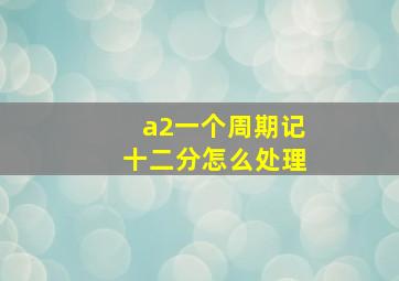 a2一个周期记十二分怎么处理