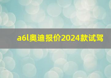 a6l奥迪报价2024款试驾