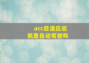 acc自适应巡航是自动驾驶吗