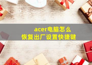 acer电脑怎么恢复出厂设置快捷键