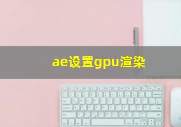 ae设置gpu渲染