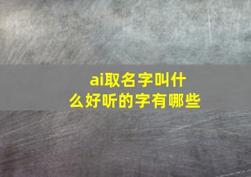 ai取名字叫什么好听的字有哪些