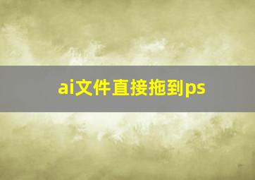 ai文件直接拖到ps