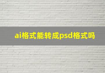 ai格式能转成psd格式吗