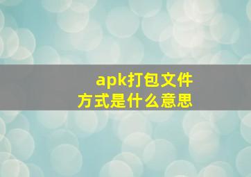 apk打包文件方式是什么意思