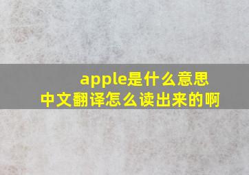 apple是什么意思中文翻译怎么读出来的啊