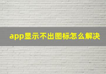 app显示不出图标怎么解决