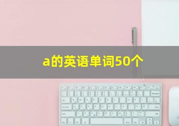 a的英语单词50个