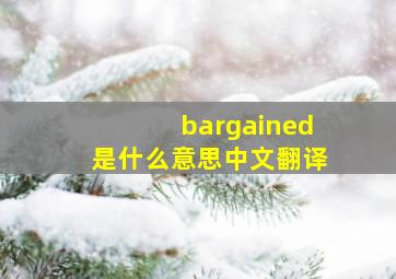 bargained是什么意思中文翻译