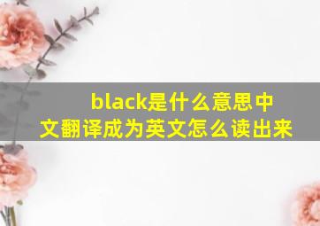 black是什么意思中文翻译成为英文怎么读出来