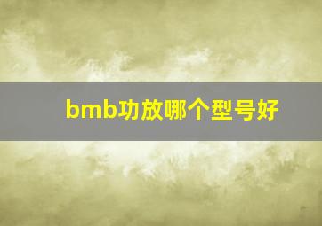 bmb功放哪个型号好