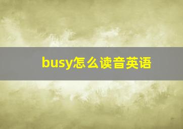 busy怎么读音英语