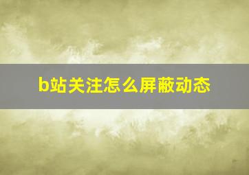 b站关注怎么屏蔽动态