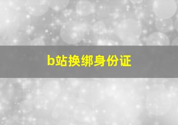 b站换绑身份证