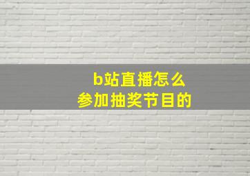 b站直播怎么参加抽奖节目的