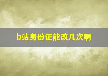 b站身份证能改几次啊