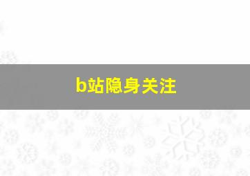 b站隐身关注