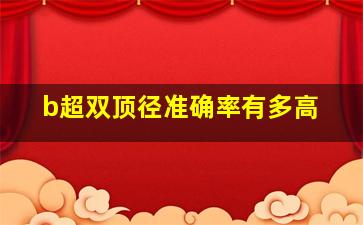 b超双顶径准确率有多高