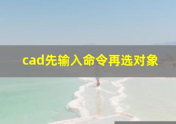 cad先输入命令再选对象