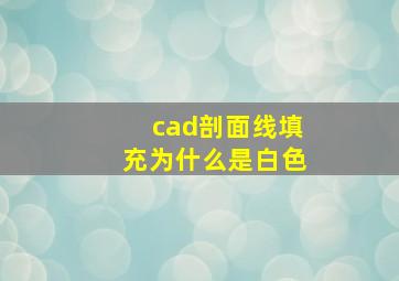 cad剖面线填充为什么是白色