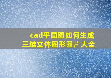 cad平面图如何生成三维立体图形图片大全