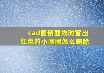 cad画剖面线时冒出红色的小圆圈怎么删除