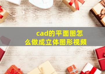 cad的平面图怎么做成立体图形视频