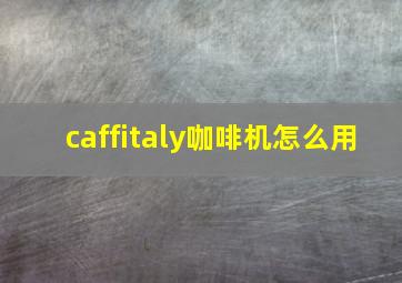 caffitaly咖啡机怎么用