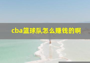 cba篮球队怎么赚钱的啊