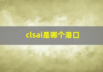 clsai是哪个港口