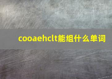 cooaehclt能组什么单词