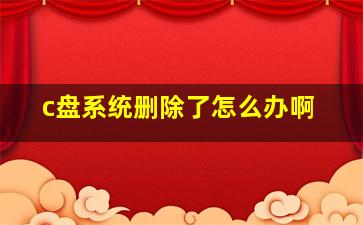 c盘系统删除了怎么办啊