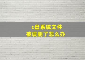 c盘系统文件被误删了怎么办