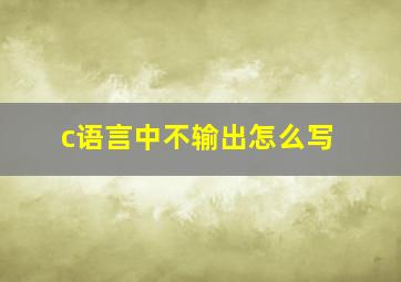 c语言中不输出怎么写