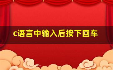 c语言中输入后按下回车