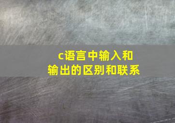 c语言中输入和输出的区别和联系