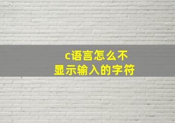 c语言怎么不显示输入的字符