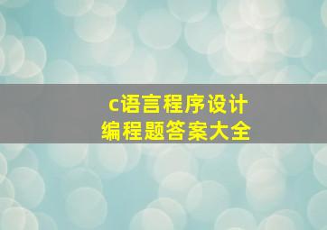 c语言程序设计编程题答案大全