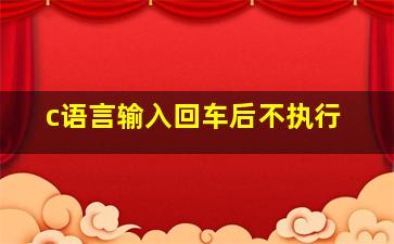 c语言输入回车后不执行