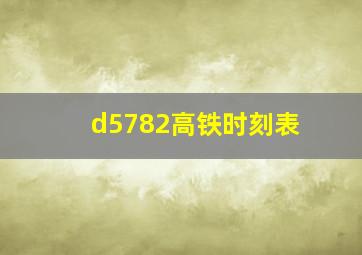 d5782高铁时刻表