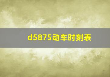 d5875动车时刻表